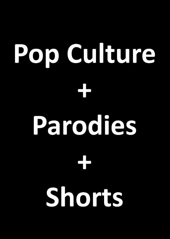 Pop Culture + Parodies + Shorts